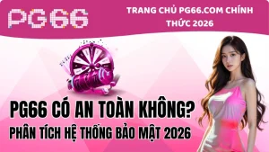 PG66 Có An Toàn Không? Phân Tích Bảo Mật 2026